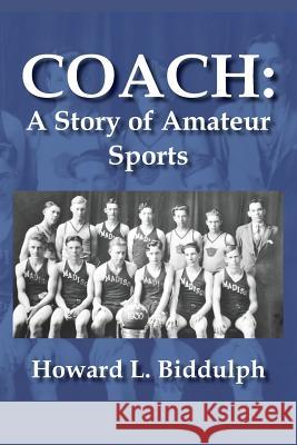 Coach: A Story of Amateur Sports Howard L. Biddulph 9781492123910 Createspace