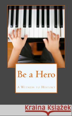Be a Hero: A Witness to History Marion a. Stahl 9781492124122 Createspace