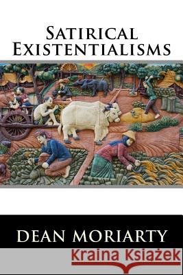 Satirical Existentilaisms: Short Stories Dean Moriarty 9781492124658 Createspace