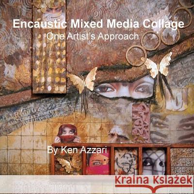 Encaustic Mixed Media Collage: One Artist's Approach Ken Azzari 9781492129035 Createspace