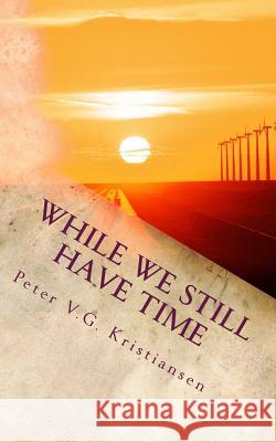 While we still have time: Poems from two millennia Kristiansen, Peter V. G. 9781492129677 Createspace