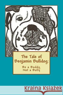 The Tale of Benjamin Bulldog: Be a Buddy, Not a Bully MS Joann D. Jackovino 9781492130635 Createspace