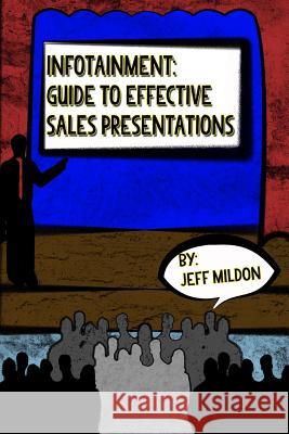 Infotainment - Guide to Effective Sales Presentations Jeff Mildon 9781492130710 Createspace