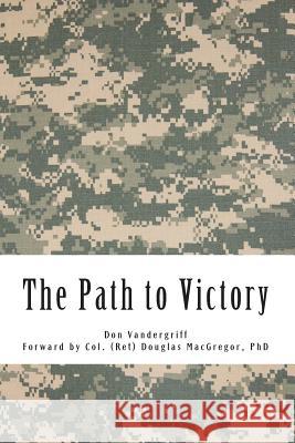 The Path to Victory: America's Army and the Revolution in Human Affairs Don Vandergriff 9781492130765