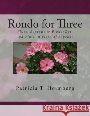 Rondo for Three: For Flute, Soprano and Piano & Two Flutes with Piano Patricia T. Holmberg 9781492131465 Createspace