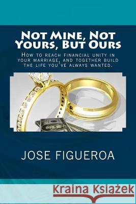 Not Mine, Not Yours, But Ours Jose Figueroa 9781492131540 Createspace