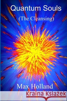 Quantum Souls (The Cleansing) Max Holland 9781492132103 Createspace Independent Publishing Platform