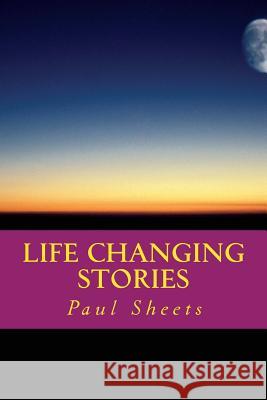 Life Changing Stories: Stories of Hope and Faith MR Paul T. Sheet 9781492132578 Createspace