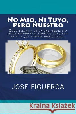 No Mio, Ni Tuyo, Pero Nuestro Jose Figueroa 9781492132653