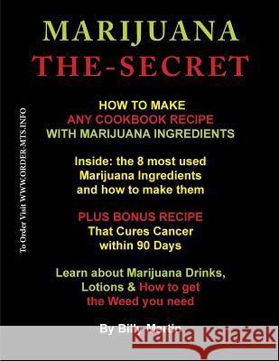 Marijuana The-Secret: How to Make any Cookbook Recipe with Marijuana Ingredients Martin, Billy 9781492133346 BNA Books (Bureau of National Affairs)