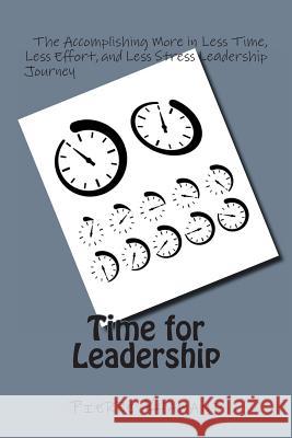 Time for Leadership: The Accomplishing More in Less Time, Less Effort, and Less Stress Leadership Journey Pierre Khawand 9781492135838 Createspace
