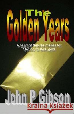 The Golden Years John P. Gibson 9781492136323 Createspace