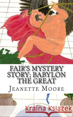 Fair's Mystery Story; Babylon the Great Jeanette Moore 9781492136354 Createspace