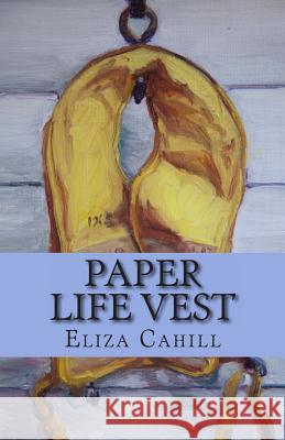 Paper Life Vest: A Poet's Collection Eliza Jane Cahill 9781492139881