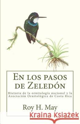 En los pasos de Zeledón: Historia de la ornitología nacional y la Asociación Ornitológica de Costa Rica May, Roy H. 9781492140122 Createspace