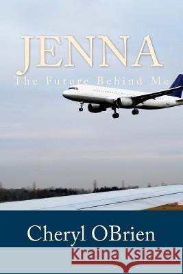 Jenna: The Future Behind Me Cheryl Obrien 9781492140146 Createspace