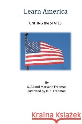 Learn America: Uniting the States S. Aj Freeman Maryann L. Freeman Hussein S. Freeman 9781492143215 Createspace