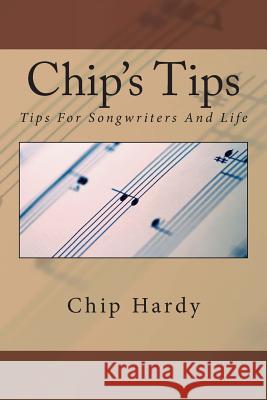 Chip's Tips: Tips For Songwriters And Life Hardy, Chip 9781492147084 Createspace