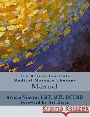 The Ariana Institute Medical Massage Therapy: Manual Ariana Vincent Sean Patrick Harkins Ashley Horton 9781492147350 Createspace