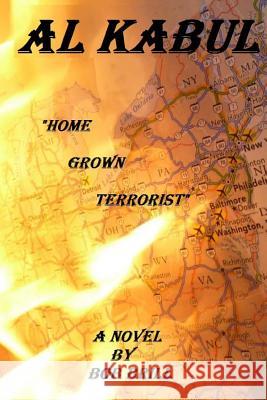 Al Kabul: Home Grown Terrorist Bob Brill 9781492147824 Createspace