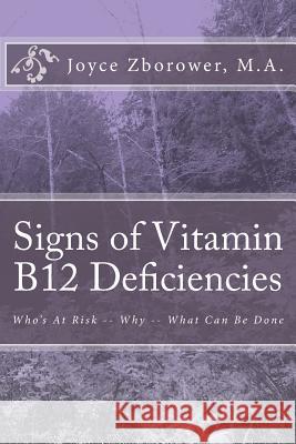 Signs of Vitamin B12 Deficiencies: Who's At Risk -- Why -- What Can Be Done Zborower M. a., Joyce 9781492148098 Createspace