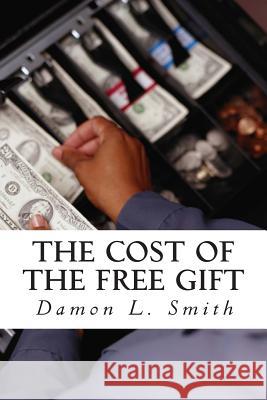 The Cost of the Free Gift Damon L. Smith 9781492150657 Createspace Independent Publishing Platform