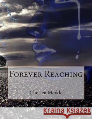 Forever Reaching Chelsea Meikle 9781492150688 Createspace