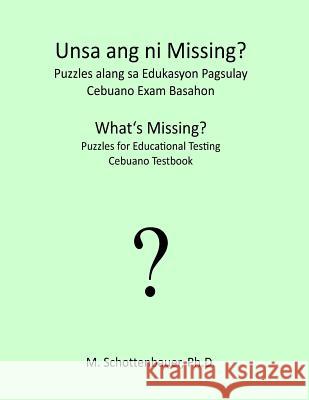 What's Missing? Puzzles for Educational Testing: Cebuano Testbook M. Schottenbauer 9781492154860 Createspace