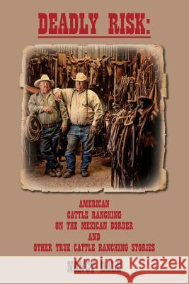 Deadly Risk: American Cattle Ranching on the Mexican Border and other True Cattle Ranching Stories Dale, Nancy 9781492155232 Createspace