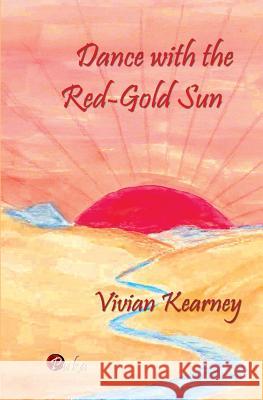 Dance with the Red-Gold Sun Vivian Kearney Vivian Kearney 9781492156574 Createspace