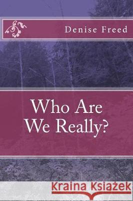 Who Are We Really? Denise Freed 9781492159018 Createspace Independent Publishing Platform