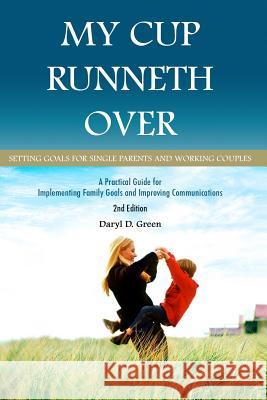 My Cup Runneth Over: Setting Goals for Single Parents and Working Couples Daryl D. Green 9781492160960