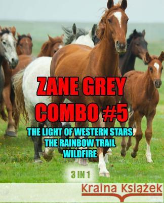 Zane Grey Combo #5: The Light of Western Stars/The Rainbow Trail/Wildfire Zane Grey 9781492161196 Createspace