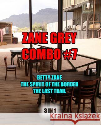 Zane Grey Combo #7: Betty Zane/The Spirit of the Border/The Last Trail Zane Grey 9781492161509 Createspace