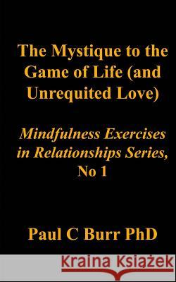 The Mystique to the Game of Life (and Unrequited Love) Paul C. Bur 9781492162223 Createspace