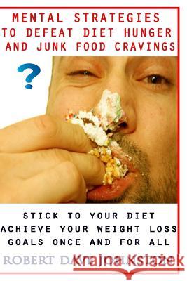 Mental Strategies to Defeat Diet Hunger and Junk Food Cravings Robert Dave Johnston 9781492163114 Createspace