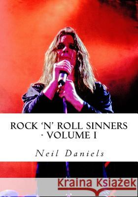 Rock 'N' Roll Sinners - Volume I: Rock Scribes On The Rock Press, Rock Music & Rock Stars Daniels, Neil 9781492163343 Createspace