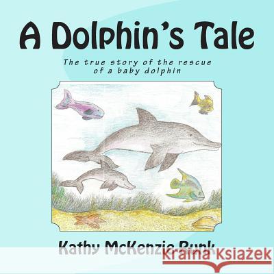 A Dolphin's Tale: The true story of the rescue of a baby dolphin Sturgeon, Brad 9781492163688 Createspace Independent Publishing Platform