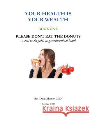 Please Don't Eat the Donuts: A real world guide to gastrointestinal health Akoury M. D., Dalal 9781492164074