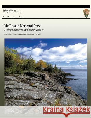 Isle Royale National Park Geologic Resource Evaluation Report U. S. Department of the Interior 9781492164371 Createspace