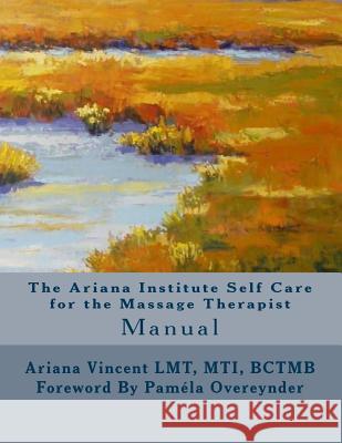 The Ariana Institute Self Care for the Massage Therapist: Manual Ariana Vincent Sean Harkins Ashley Horton 9781492165675 Createspace