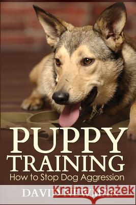 Puppy Training: How to Stop Dog Aggression David Newman 9781492166603 Createspace