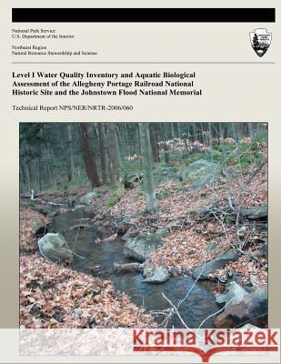 Level I Water Quality Inventory and Aquatic Biological Assessment of the Allegheny Portage Railroad National Historic Site and the Johnstown Flood Nat Scott Sheeder Caleb Tzilkowski National Park Service 9781492166641