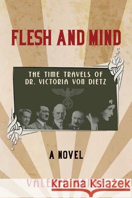 Flesh and Mind: The Time Travels of Dr. Victoria Von Dietz Valerie Bentz 9781492167235