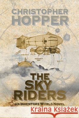 The Sky Riders: The Sky Riders (An Inventors World Novel) Hopper, Christopher 9781492167723 Createspace