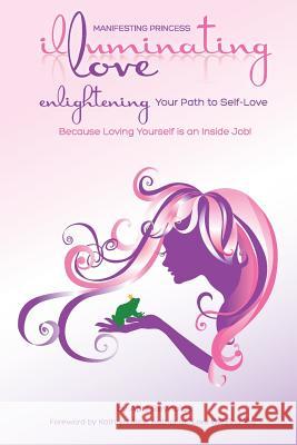 Manifesting Princess - Illuminating Love: Enlightening Your Path to Self-Love April Reynolds 9781492168256 Createspace Independent Publishing Platform