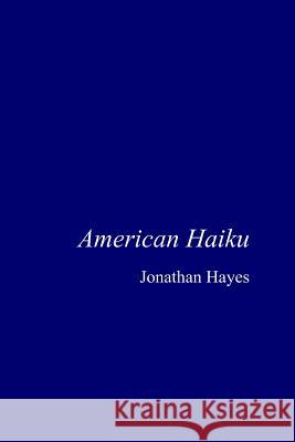 American Haiku Jonathan Hayes 9781492168515 Createspace