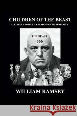 Children of the Beast: Aleister Crowley's Shadow over Humanity. Ramsey, William 9781492169000 Createspace Independent Publishing Platform