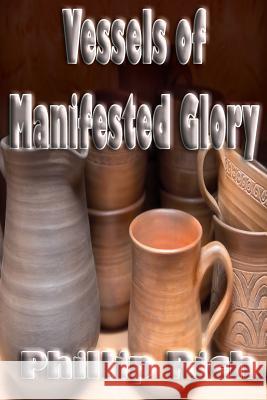 Vessels of Manifested Glory Phillip Rich 9781492169437