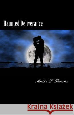 Haunted Deliverance: Sometimes the past won't stay dead and buried Thurston, Martha L. 9781492170952 Createspace